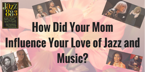 How Did You Mom Influence Your Love of Jazz and Music - Mothers Day 2015